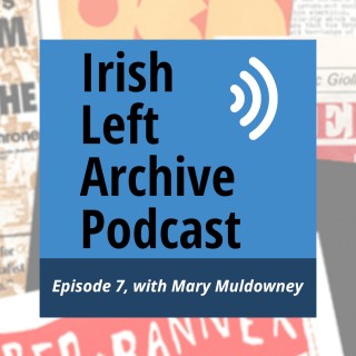 Mary Muldowney: Trade Union and Left Campaigns, the Socialist Party, and Oral History